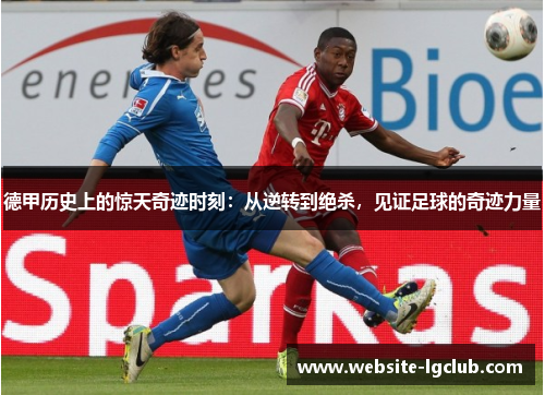 德甲历史上的惊天奇迹时刻：从逆转到绝杀，见证足球的奇迹力量