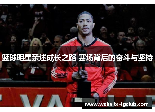 篮球明星亲述成长之路 赛场背后的奋斗与坚持