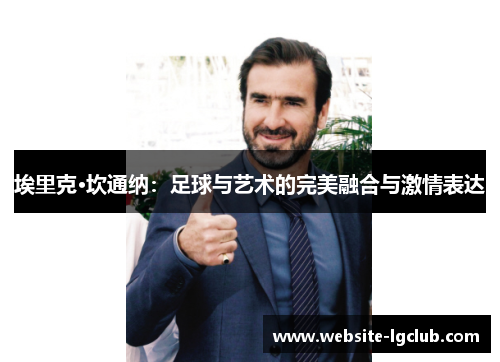 埃里克·坎通纳：足球与艺术的完美融合与激情表达