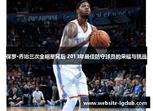 保罗·乔治三次全明星背后 2013年最佳防守球员的荣耀与挑战