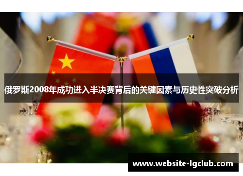 俄罗斯2008年成功进入半决赛背后的关键因素与历史性突破分析