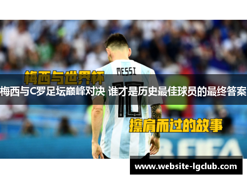 梅西与C罗足坛巅峰对决 谁才是历史最佳球员的最终答案