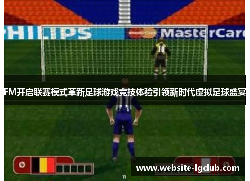 FM开启联赛模式革新足球游戏竞技体验引领新时代虚拟足球盛宴