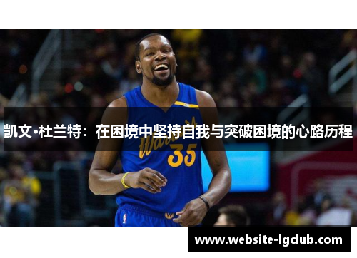 凯文·杜兰特：在困境中坚持自我与突破困境的心路历程