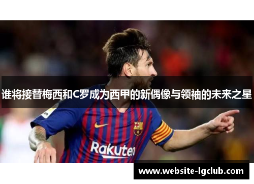 谁将接替梅西和C罗成为西甲的新偶像与领袖的未来之星