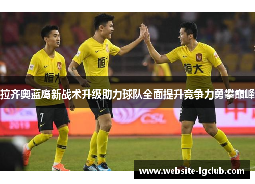 拉齐奥蓝鹰新战术升级助力球队全面提升竞争力勇攀巅峰