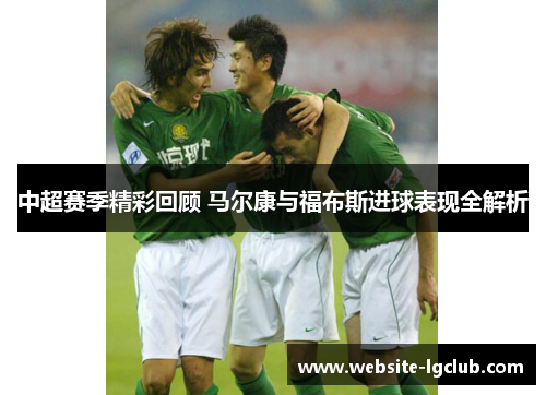 中超赛季精彩回顾 马尔康与福布斯进球表现全解析