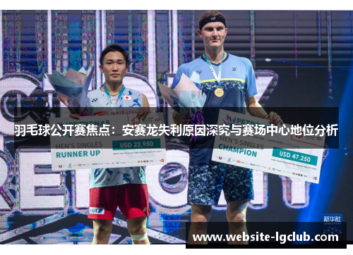 羽毛球公开赛焦点：安赛龙失利原因深究与赛场中心地位分析