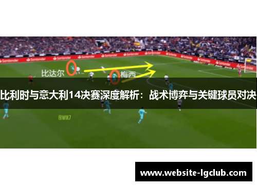 比利时与意大利14决赛深度解析：战术博弈与关键球员对决