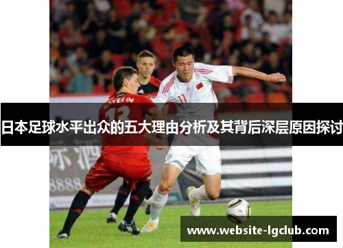 日本足球水平出众的五大理由分析及其背后深层原因探讨