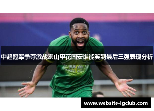 中超冠军争夺激战泰山申花国安谁能笑到最后三强表现分析
