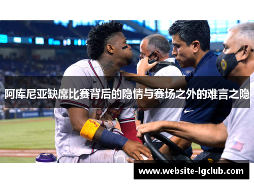 阿库尼亚缺席比赛背后的隐情与赛场之外的难言之隐