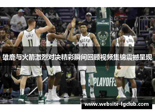 雄鹿与火箭激烈对决精彩瞬间回顾视频集锦震撼呈现