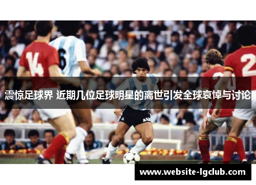 震惊足球界 近期几位足球明星的离世引发全球哀悼与讨论