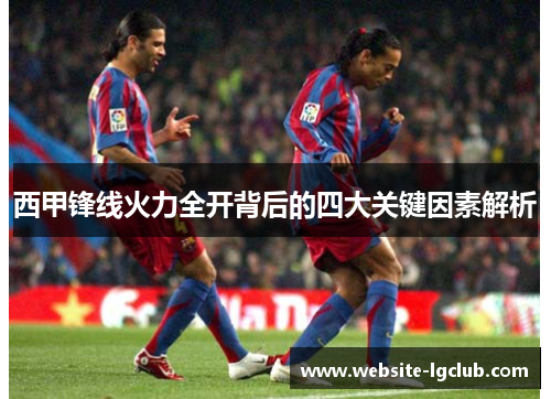 西甲锋线火力全开背后的四大关键因素解析 西甲锋线火力全开背后的四大关键因素解析