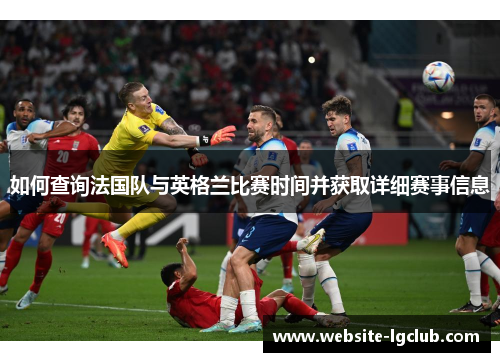 如何查询法国队与英格兰比赛时间并获取详细赛事信息