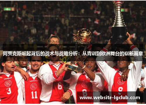 阿贾克斯崛起背后的战术与战略分析：从青训到欧洲舞台的崭新篇章