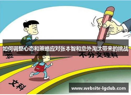 如何调整心态和策略应对张本智和意外淘汰带来的挑战 如何调整心态和策略应对张本智和意外淘汰带来的挑战