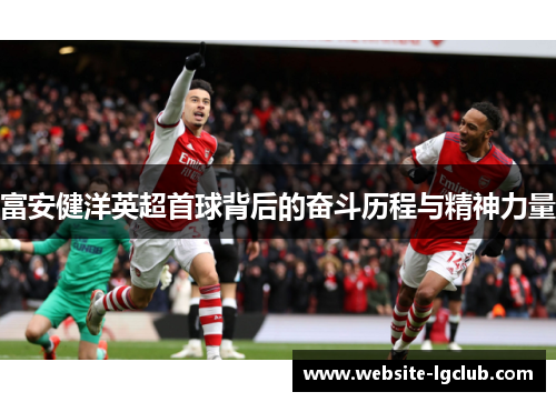 富安健洋英超首球背后的奋斗历程与精神力量