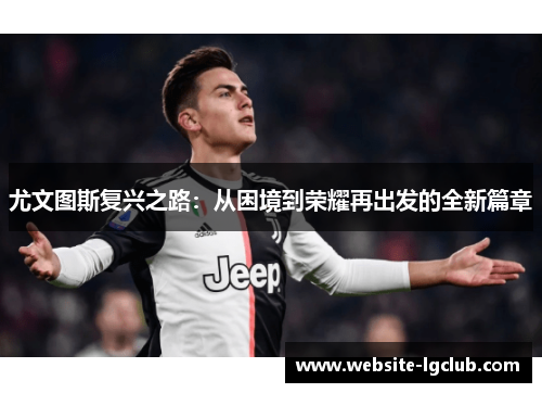 尤文图斯复兴之路：从困境到荣耀再出发的全新篇章
