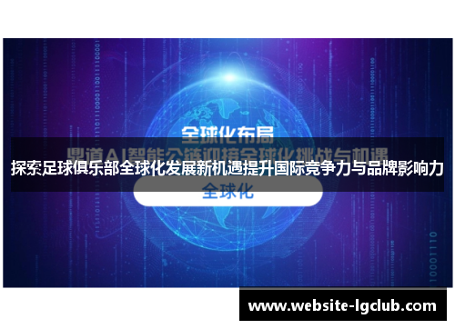 探索足球俱乐部全球化发展新机遇提升国际竞争力与品牌影响力