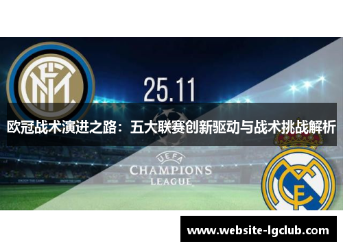 欧冠战术演进之路:五大联赛创新驱动与战术挑战解析 欧冠战术演进之路:五大联赛创新驱动与战术挑战解析