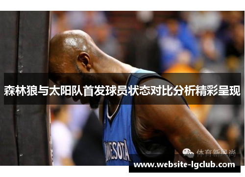 森林狼与太阳队首发球员状态对比分析精彩呈现