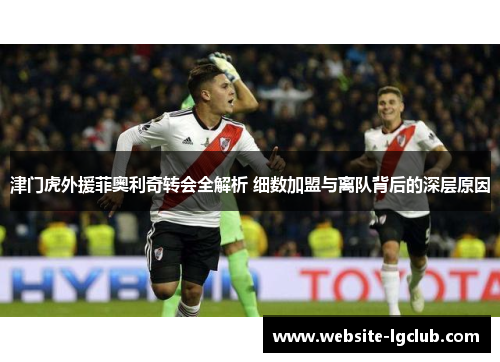 津门虎外援菲奥利奇转会全解析 细数加盟与离队背后的深层原因