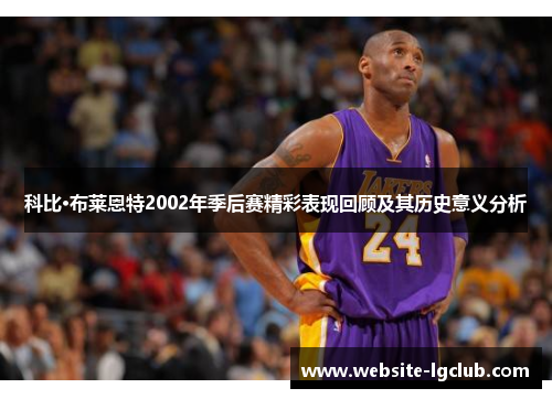科比·布莱恩特2002年季后赛精彩表现回顾及其历史意义分析