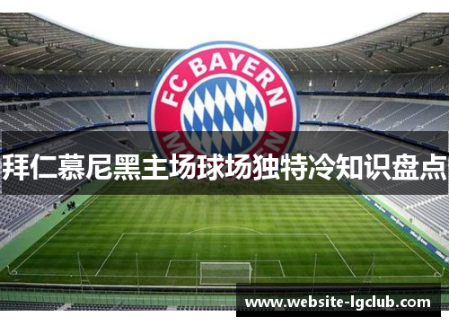 拜仁慕尼黑主场球场独特冷知识盘点